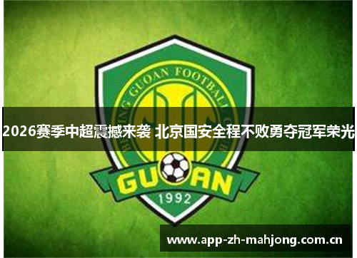 2026赛季中超震撼来袭 北京国安全程不败勇夺冠军荣光 2026赛季中超震撼来袭 北京国安全程不败勇夺冠军荣光