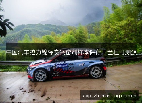 中国汽车拉力锦标赛兴奋剂样本保存：全程可溯源