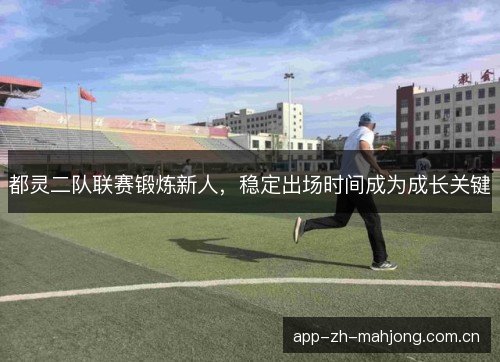 都灵二队联赛锻炼新人，稳定出场时间成为成长关键
